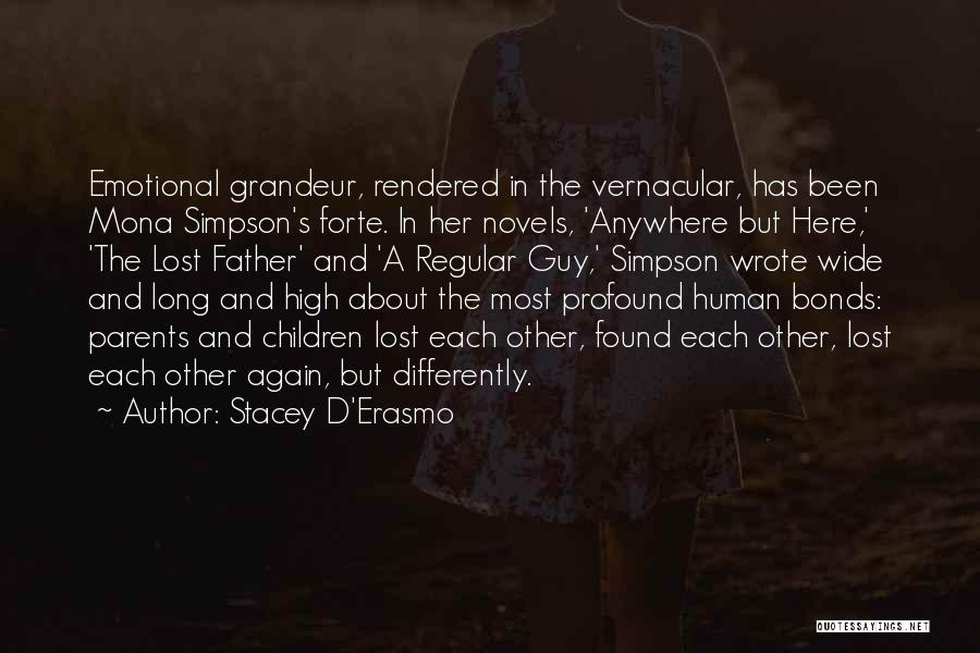 Stacey D'Erasmo Quotes: Emotional Grandeur, Rendered In The Vernacular, Has Been Mona Simpson's Forte. In Her Novels, 'anywhere But Here,' 'the Lost Father'