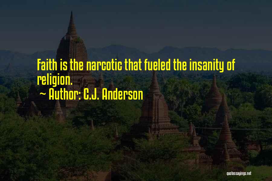 C.J. Anderson Quotes: Faith Is The Narcotic That Fueled The Insanity Of Religion.