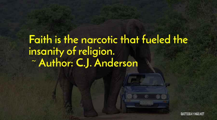 C.J. Anderson Quotes: Faith Is The Narcotic That Fueled The Insanity Of Religion.