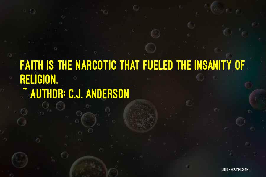 C.J. Anderson Quotes: Faith Is The Narcotic That Fueled The Insanity Of Religion.