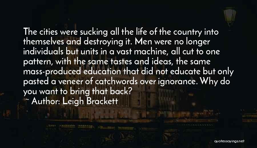 Leigh Brackett Quotes: The Cities Were Sucking All The Life Of The Country Into Themselves And Destroying It. Men Were No Longer Individuals