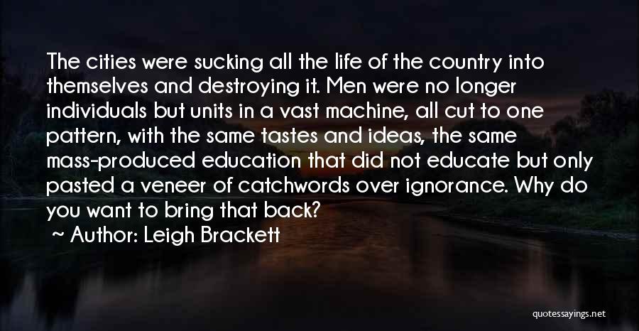 Leigh Brackett Quotes: The Cities Were Sucking All The Life Of The Country Into Themselves And Destroying It. Men Were No Longer Individuals