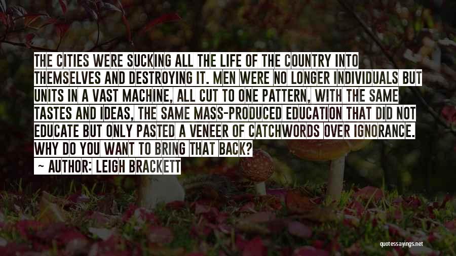 Leigh Brackett Quotes: The Cities Were Sucking All The Life Of The Country Into Themselves And Destroying It. Men Were No Longer Individuals