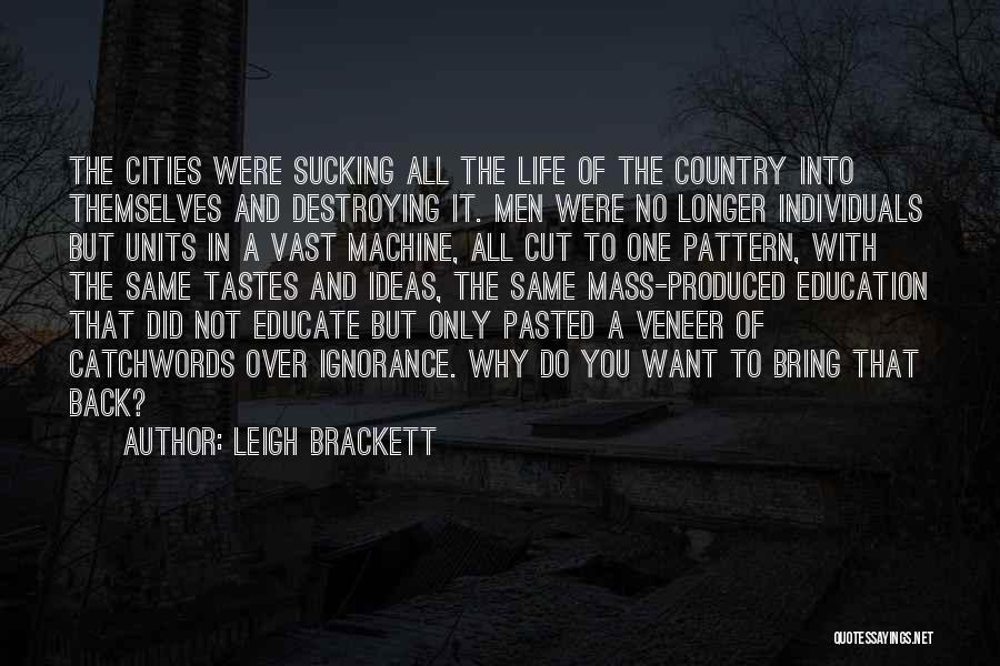 Leigh Brackett Quotes: The Cities Were Sucking All The Life Of The Country Into Themselves And Destroying It. Men Were No Longer Individuals