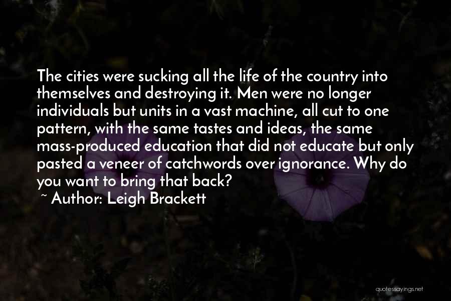 Leigh Brackett Quotes: The Cities Were Sucking All The Life Of The Country Into Themselves And Destroying It. Men Were No Longer Individuals