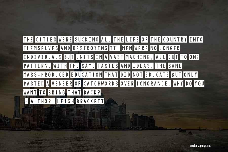 Leigh Brackett Quotes: The Cities Were Sucking All The Life Of The Country Into Themselves And Destroying It. Men Were No Longer Individuals