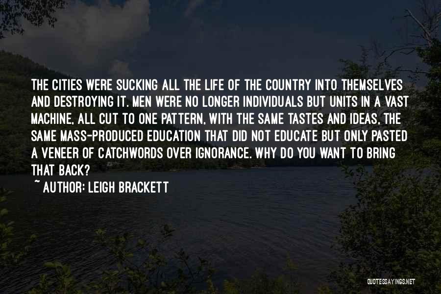 Leigh Brackett Quotes: The Cities Were Sucking All The Life Of The Country Into Themselves And Destroying It. Men Were No Longer Individuals