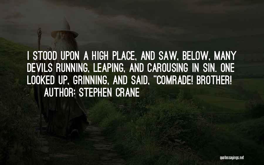 Stephen Crane Quotes: I Stood Upon A High Place, And Saw, Below, Many Devils Running, Leaping, And Carousing In Sin. One Looked Up,