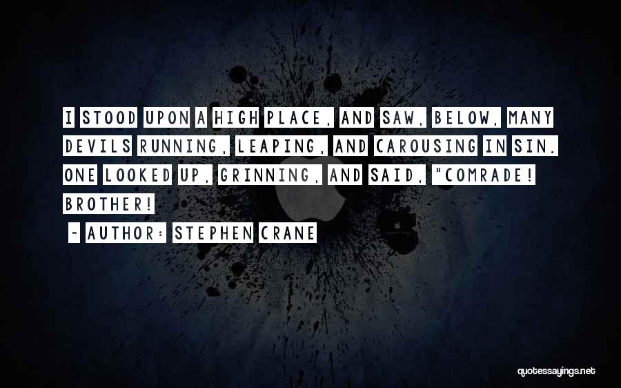 Stephen Crane Quotes: I Stood Upon A High Place, And Saw, Below, Many Devils Running, Leaping, And Carousing In Sin. One Looked Up,