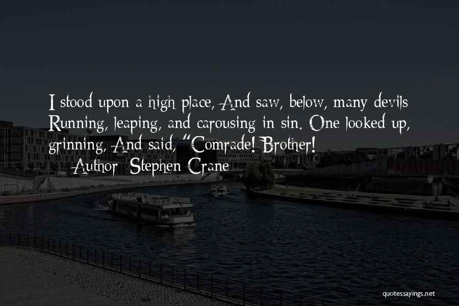 Stephen Crane Quotes: I Stood Upon A High Place, And Saw, Below, Many Devils Running, Leaping, And Carousing In Sin. One Looked Up,