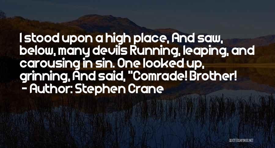 Stephen Crane Quotes: I Stood Upon A High Place, And Saw, Below, Many Devils Running, Leaping, And Carousing In Sin. One Looked Up,