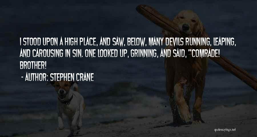 Stephen Crane Quotes: I Stood Upon A High Place, And Saw, Below, Many Devils Running, Leaping, And Carousing In Sin. One Looked Up,