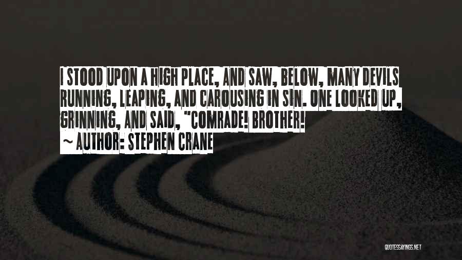 Stephen Crane Quotes: I Stood Upon A High Place, And Saw, Below, Many Devils Running, Leaping, And Carousing In Sin. One Looked Up,