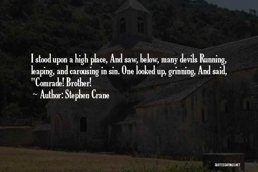 Stephen Crane Quotes: I Stood Upon A High Place, And Saw, Below, Many Devils Running, Leaping, And Carousing In Sin. One Looked Up,