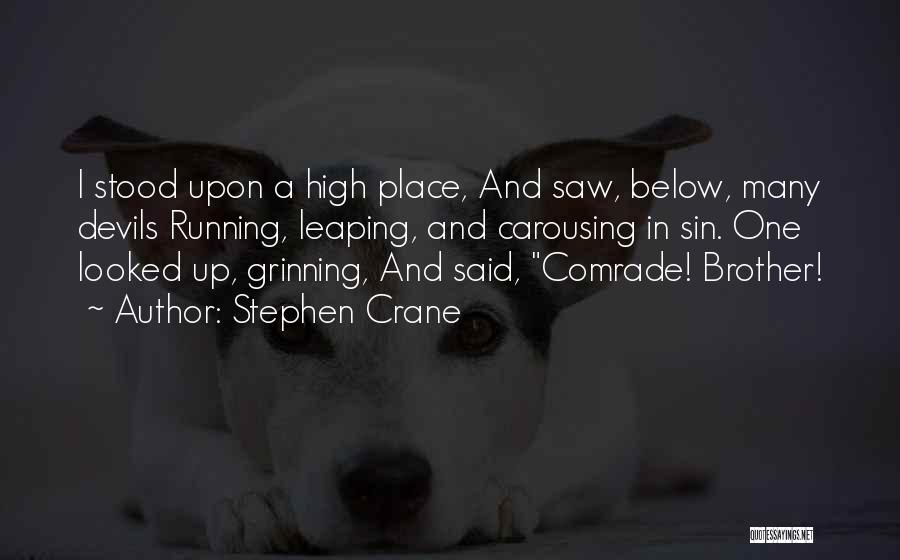 Stephen Crane Quotes: I Stood Upon A High Place, And Saw, Below, Many Devils Running, Leaping, And Carousing In Sin. One Looked Up,