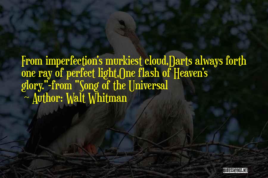 Walt Whitman Quotes: From Imperfection's Murkiest Cloud,darts Always Forth One Ray Of Perfect Light,one Flash Of Heaven's Glory.-from Song Of The Universal