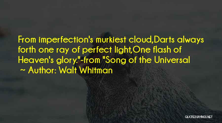 Walt Whitman Quotes: From Imperfection's Murkiest Cloud,darts Always Forth One Ray Of Perfect Light,one Flash Of Heaven's Glory.-from Song Of The Universal