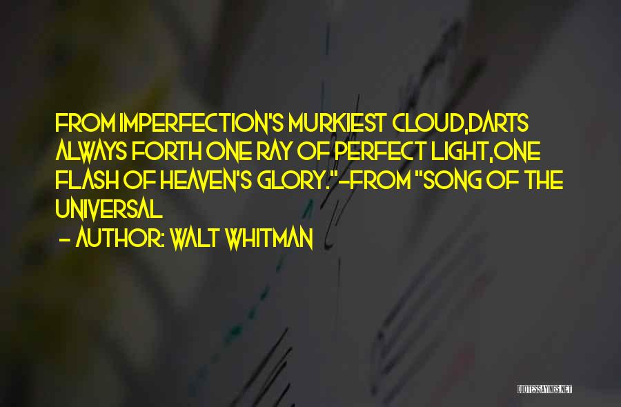 Walt Whitman Quotes: From Imperfection's Murkiest Cloud,darts Always Forth One Ray Of Perfect Light,one Flash Of Heaven's Glory.-from Song Of The Universal