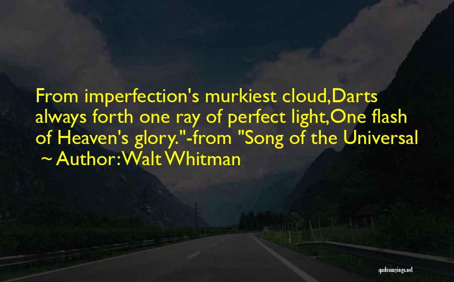 Walt Whitman Quotes: From Imperfection's Murkiest Cloud,darts Always Forth One Ray Of Perfect Light,one Flash Of Heaven's Glory.-from Song Of The Universal