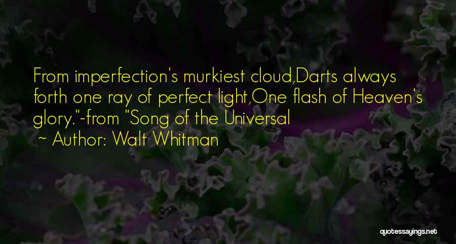 Walt Whitman Quotes: From Imperfection's Murkiest Cloud,darts Always Forth One Ray Of Perfect Light,one Flash Of Heaven's Glory.-from Song Of The Universal