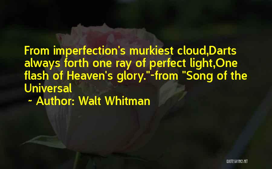 Walt Whitman Quotes: From Imperfection's Murkiest Cloud,darts Always Forth One Ray Of Perfect Light,one Flash Of Heaven's Glory.-from Song Of The Universal