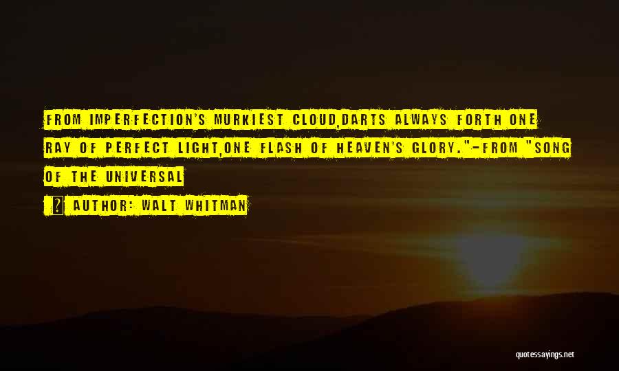 Walt Whitman Quotes: From Imperfection's Murkiest Cloud,darts Always Forth One Ray Of Perfect Light,one Flash Of Heaven's Glory.-from Song Of The Universal