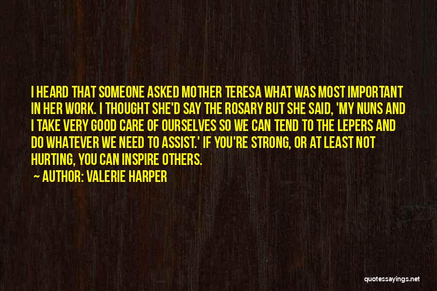 Valerie Harper Quotes: I Heard That Someone Asked Mother Teresa What Was Most Important In Her Work. I Thought She'd Say The Rosary