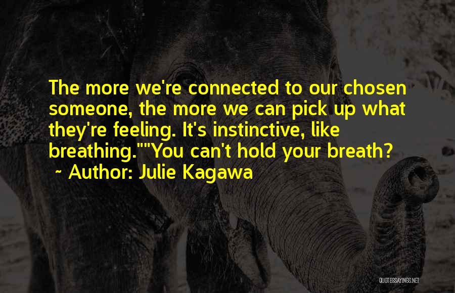 Julie Kagawa Quotes: The More We're Connected To Our Chosen Someone, The More We Can Pick Up What They're Feeling. It's Instinctive, Like