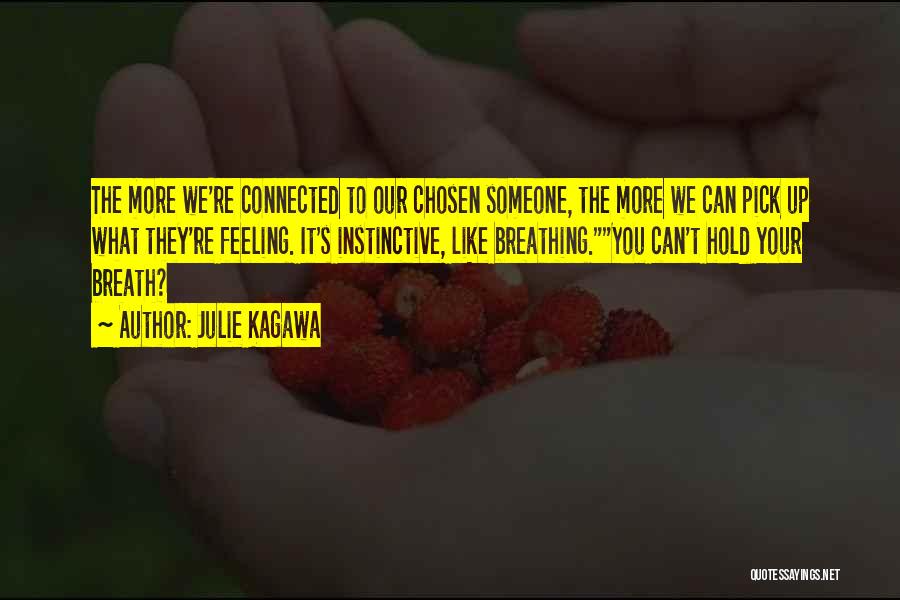 Julie Kagawa Quotes: The More We're Connected To Our Chosen Someone, The More We Can Pick Up What They're Feeling. It's Instinctive, Like