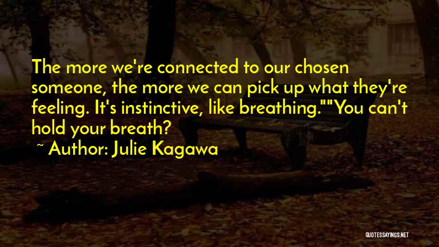 Julie Kagawa Quotes: The More We're Connected To Our Chosen Someone, The More We Can Pick Up What They're Feeling. It's Instinctive, Like