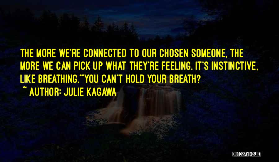Julie Kagawa Quotes: The More We're Connected To Our Chosen Someone, The More We Can Pick Up What They're Feeling. It's Instinctive, Like