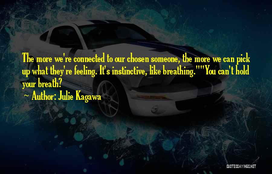 Julie Kagawa Quotes: The More We're Connected To Our Chosen Someone, The More We Can Pick Up What They're Feeling. It's Instinctive, Like