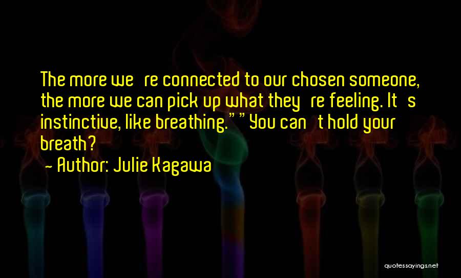 Julie Kagawa Quotes: The More We're Connected To Our Chosen Someone, The More We Can Pick Up What They're Feeling. It's Instinctive, Like