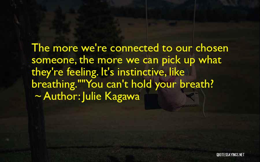 Julie Kagawa Quotes: The More We're Connected To Our Chosen Someone, The More We Can Pick Up What They're Feeling. It's Instinctive, Like