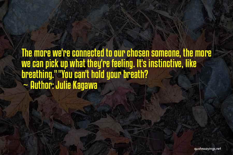 Julie Kagawa Quotes: The More We're Connected To Our Chosen Someone, The More We Can Pick Up What They're Feeling. It's Instinctive, Like