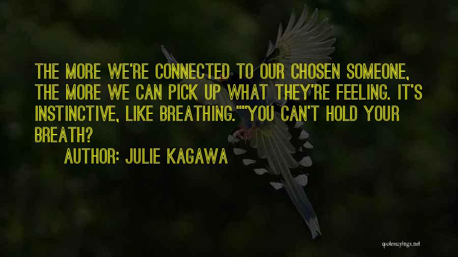 Julie Kagawa Quotes: The More We're Connected To Our Chosen Someone, The More We Can Pick Up What They're Feeling. It's Instinctive, Like