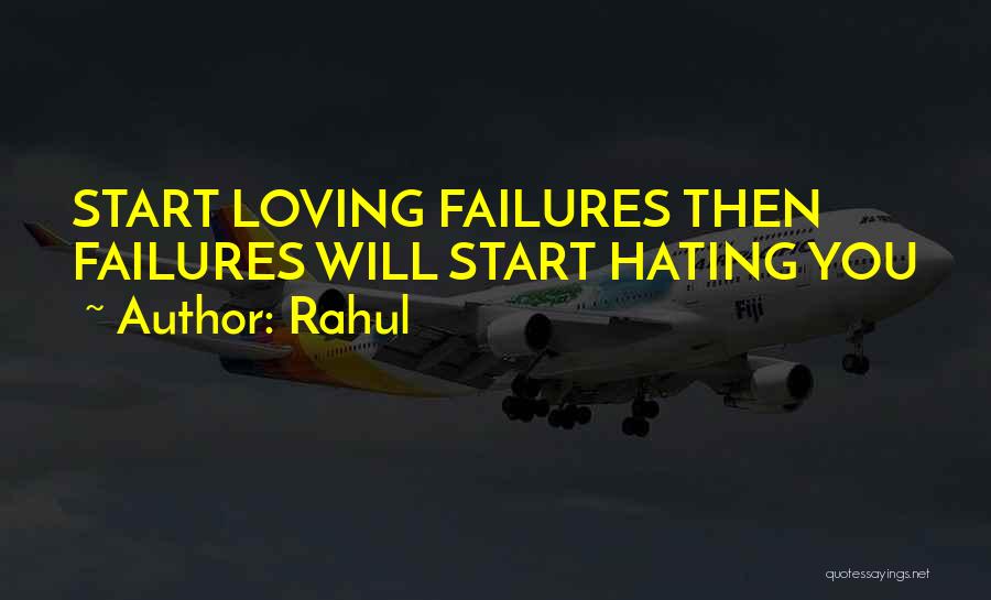 Rahul Quotes: Start Loving Failures Then Failures Will Start Hating You