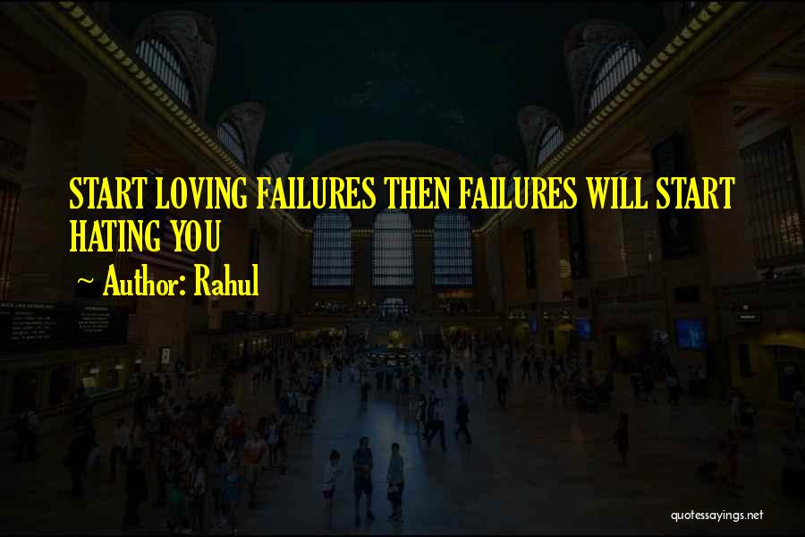Rahul Quotes: Start Loving Failures Then Failures Will Start Hating You