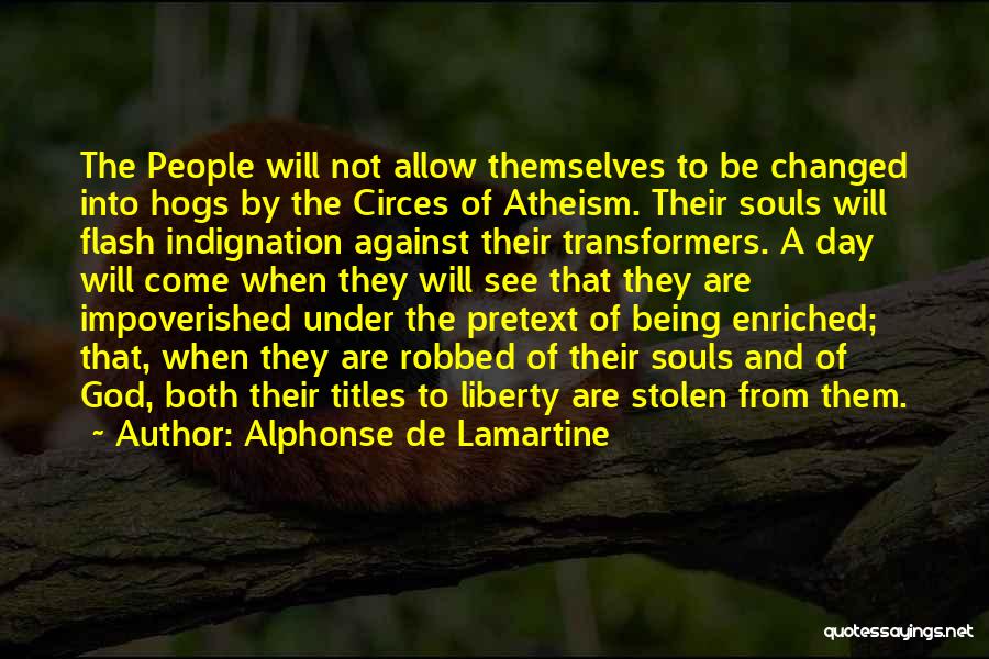 Alphonse De Lamartine Quotes: The People Will Not Allow Themselves To Be Changed Into Hogs By The Circes Of Atheism. Their Souls Will Flash