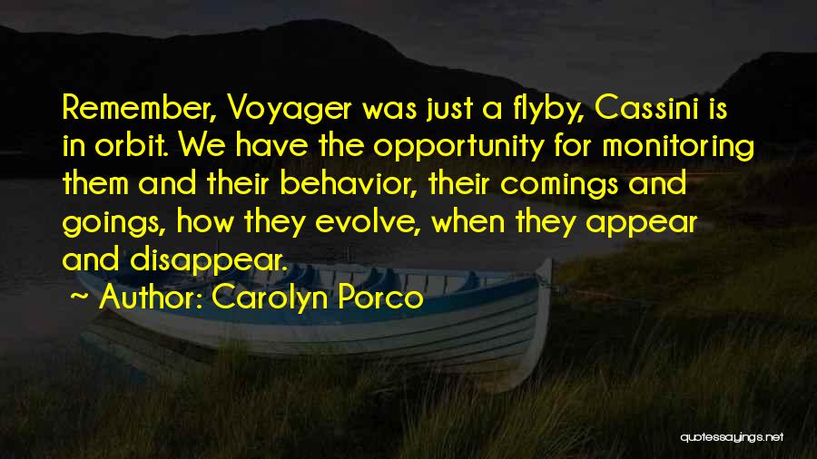 Carolyn Porco Quotes: Remember, Voyager Was Just A Flyby, Cassini Is In Orbit. We Have The Opportunity For Monitoring Them And Their Behavior,