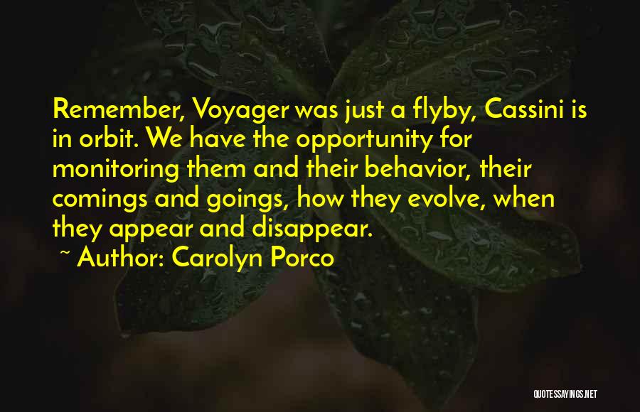 Carolyn Porco Quotes: Remember, Voyager Was Just A Flyby, Cassini Is In Orbit. We Have The Opportunity For Monitoring Them And Their Behavior,