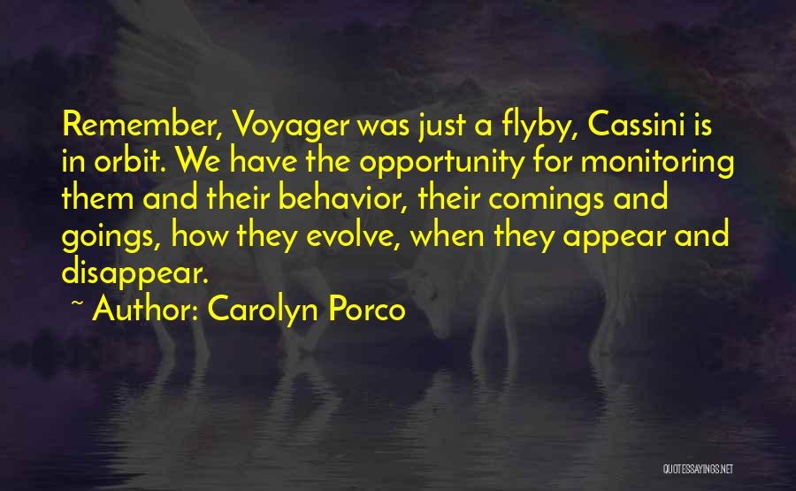 Carolyn Porco Quotes: Remember, Voyager Was Just A Flyby, Cassini Is In Orbit. We Have The Opportunity For Monitoring Them And Their Behavior,