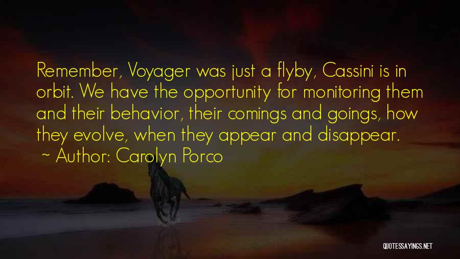 Carolyn Porco Quotes: Remember, Voyager Was Just A Flyby, Cassini Is In Orbit. We Have The Opportunity For Monitoring Them And Their Behavior,