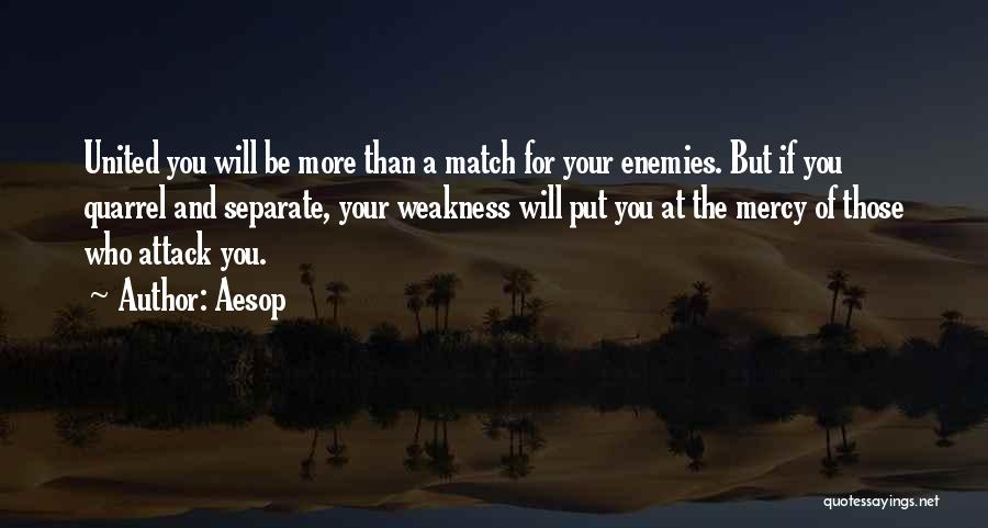 Aesop Quotes: United You Will Be More Than A Match For Your Enemies. But If You Quarrel And Separate, Your Weakness Will