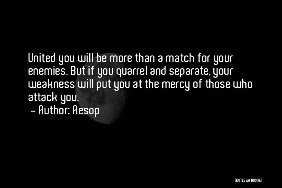 Aesop Quotes: United You Will Be More Than A Match For Your Enemies. But If You Quarrel And Separate, Your Weakness Will