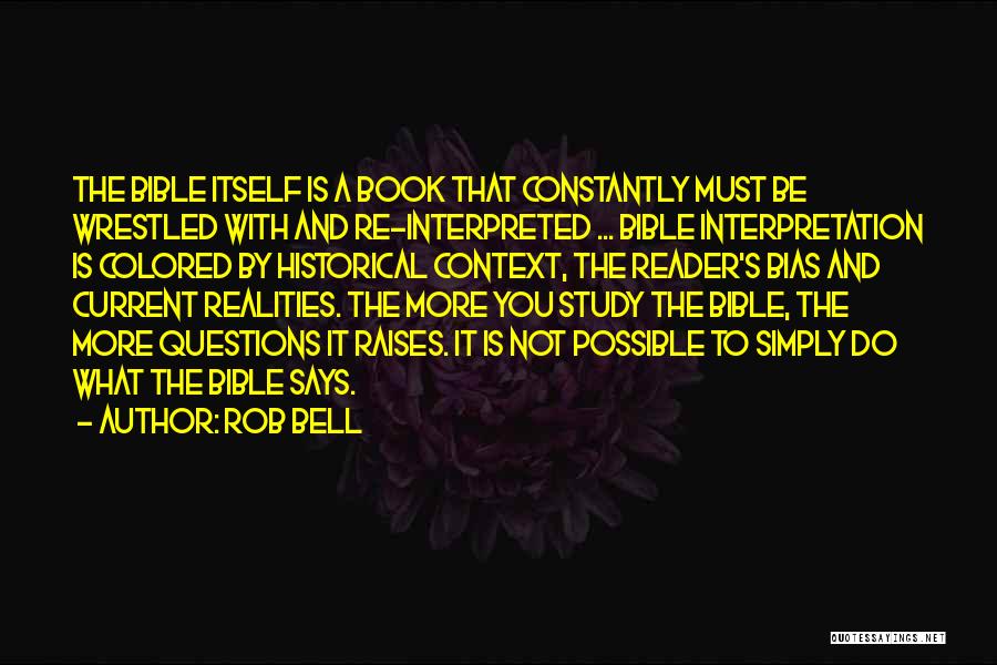 Rob Bell Quotes: The Bible Itself Is A Book That Constantly Must Be Wrestled With And Re-interpreted ... Bible Interpretation Is Colored By