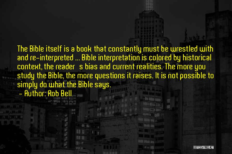 Rob Bell Quotes: The Bible Itself Is A Book That Constantly Must Be Wrestled With And Re-interpreted ... Bible Interpretation Is Colored By