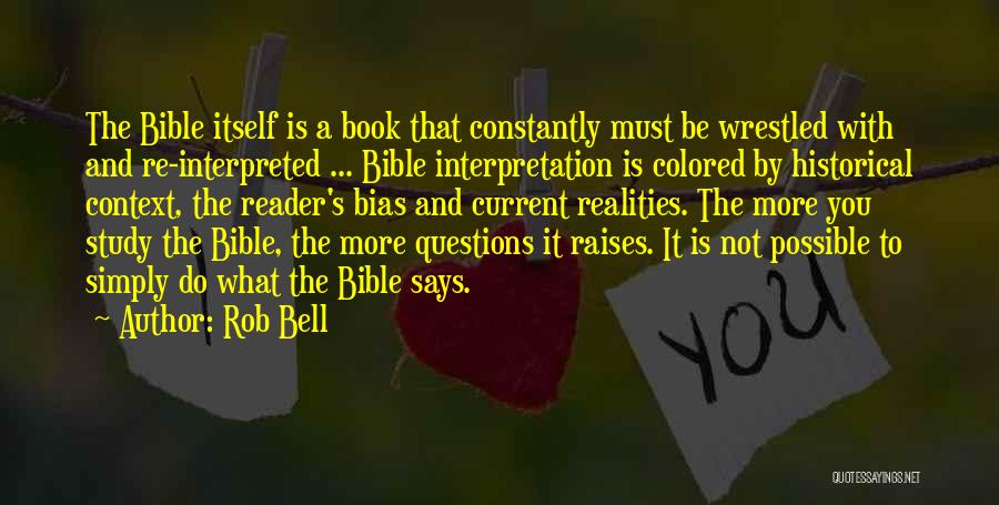 Rob Bell Quotes: The Bible Itself Is A Book That Constantly Must Be Wrestled With And Re-interpreted ... Bible Interpretation Is Colored By