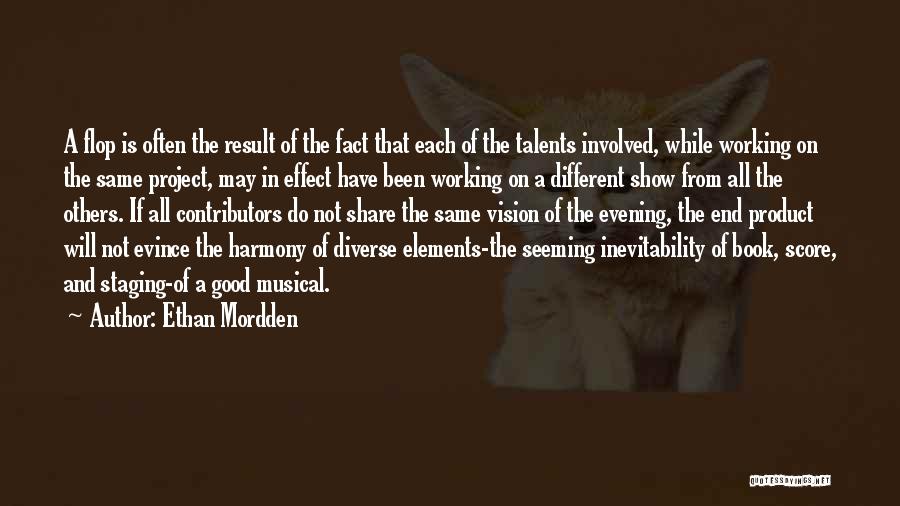 Ethan Mordden Quotes: A Flop Is Often The Result Of The Fact That Each Of The Talents Involved, While Working On The Same