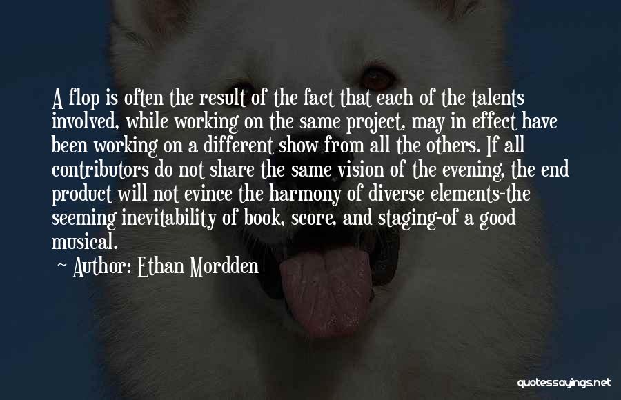 Ethan Mordden Quotes: A Flop Is Often The Result Of The Fact That Each Of The Talents Involved, While Working On The Same